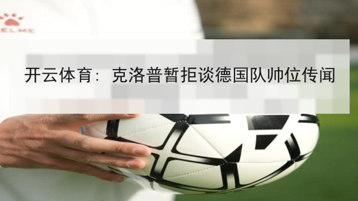 开云体育: 克洛普暂拒谈德国队帅位传闻 开云体育: 克洛普暂拒谈德国队帅位传闻