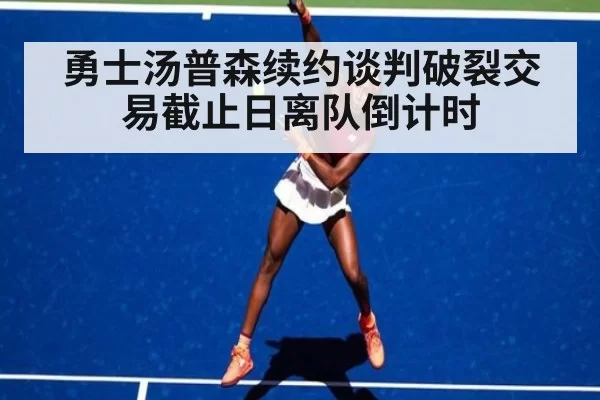 勇士汤普森续约谈判破裂交易截止日离队倒计时